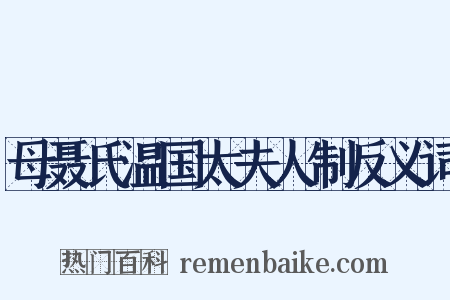 母聂氏温国太夫人制反义词是什么意思的图片